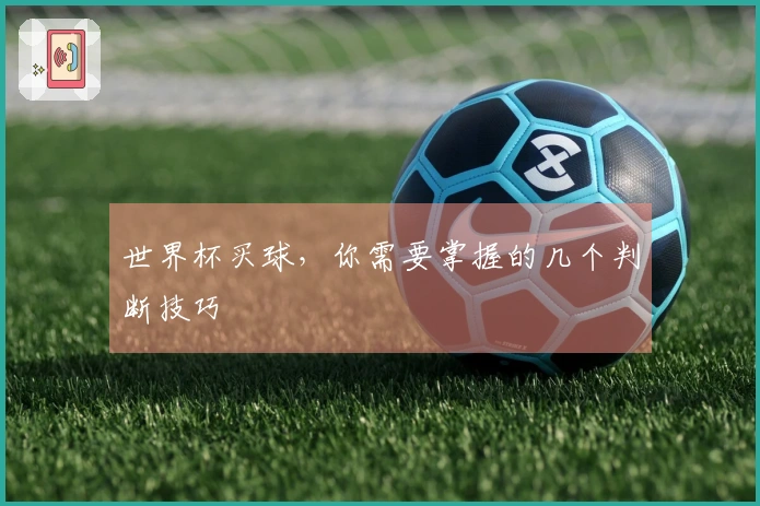 世界杯买球，你需要掌握的几个判断技巧