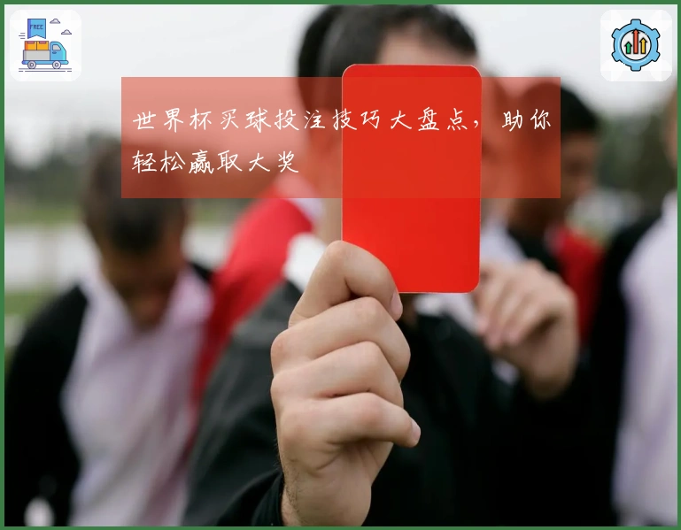 世界杯买球投注技巧大盘点，助你轻松赢取大奖