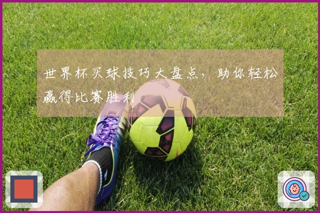 世界杯买球技巧大盘点，助你轻松赢得比赛胜利
