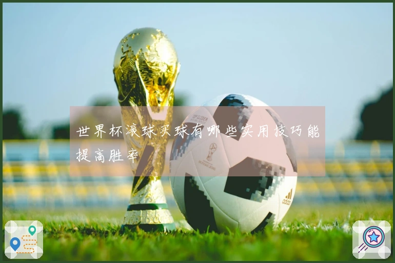 世界杯滚球买球有哪些实用技巧能提高胜率